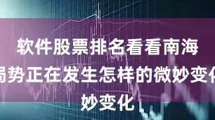 软件股票排名看看南海局势正在发生怎样的微妙变化
