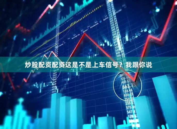 炒股配资配资这是不是上车信号？我跟你说