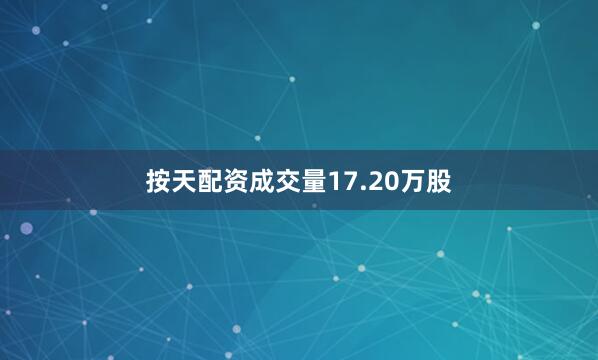 按天配资成交量17.20万股